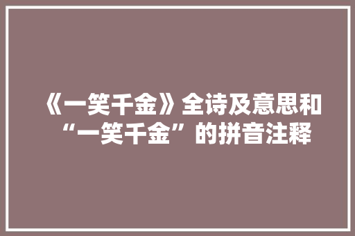 《一笑千金》全诗及意思和“一笑千金”的拼音注释 诗词鉴赏