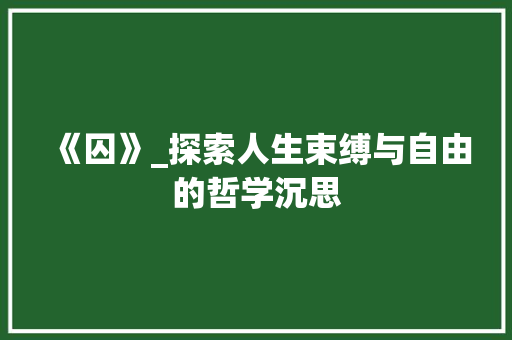 《囚》_探索人生束缚与自由的哲学沉思