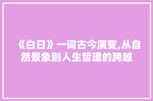 《白日》一词古今演变,从自然景象到人生哲理的跨越