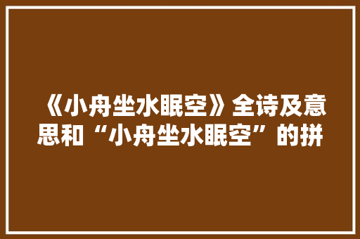 《小舟坐水眠空》全诗及意思和“小舟坐水眠空”的拼音注释 诗词鉴赏