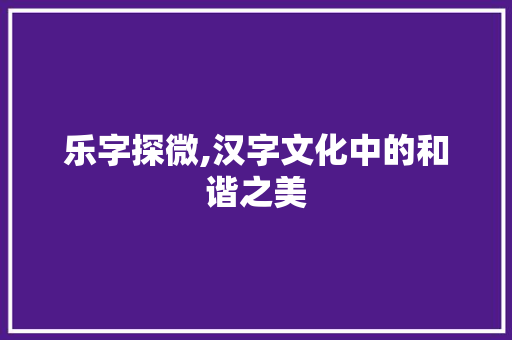 乐字探微,汉字文化中的和谐之美 诗词鉴赏