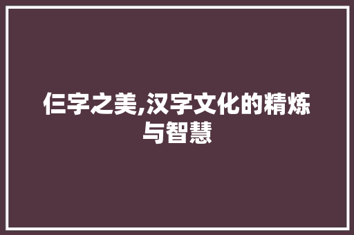 仨字之美,汉字文化的精炼与智慧