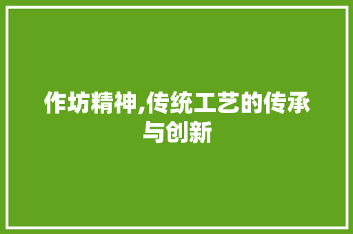 作坊精神,传统工艺的传承与创新