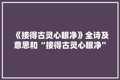 《接得古灵心眼净》全诗及意思和“接得古灵心眼净”的拼音注释