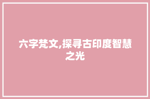 六字梵文,探寻古印度智慧之光