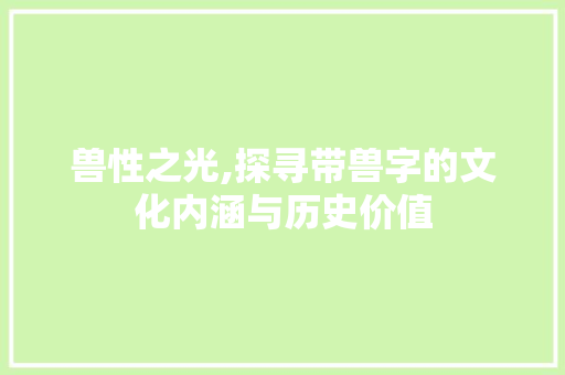 兽性之光,探寻带兽字的文化内涵与历史价值