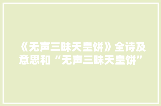 《无声三昧天皇饼》全诗及意思和“无声三昧天皇饼”的拼音注释