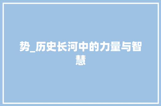 势_历史长河中的力量与智慧