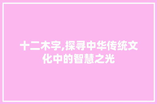 十二木字,探寻中华传统文化中的智慧之光