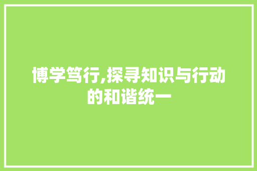 博学笃行,探寻知识与行动的和谐统一