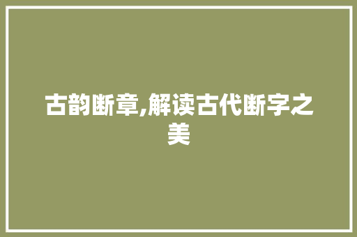 古韵断章,解读古代断字之美