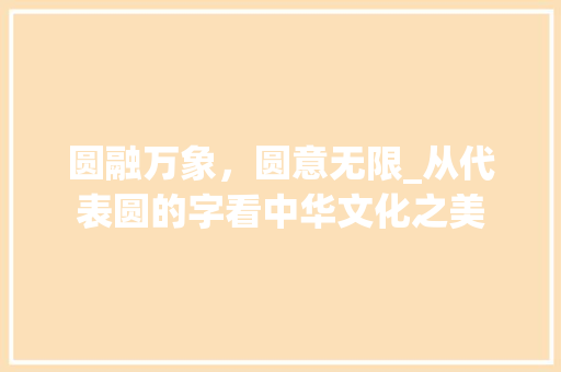 圆融万象，圆意无限_从代表圆的字看中华文化之美