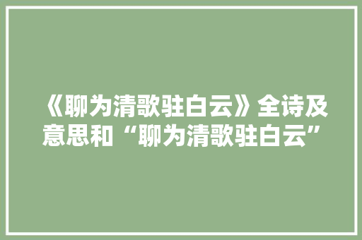 《聊为清歌驻白云》全诗及意思和“聊为清歌驻白云”的拼音注释