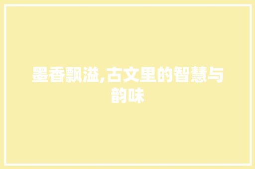 墨香飘溢,古文里的智慧与韵味