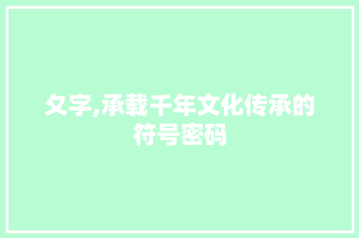 夂字,承载千年文化传承的符号密码