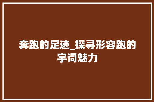 奔跑的足迹_探寻形容跑的字词魅力