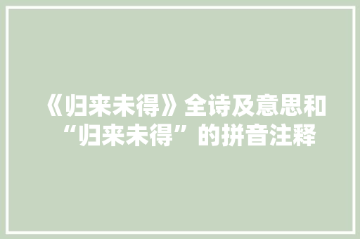 《归来未得》全诗及意思和“归来未得”的拼音注释 诗词鉴赏