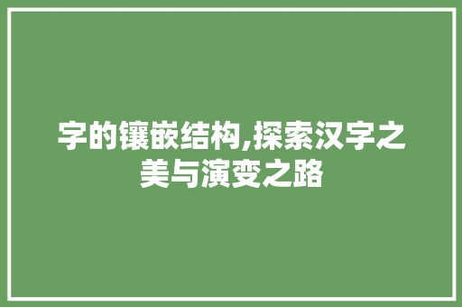 字的镶嵌结构,探索汉字之美与演变之路