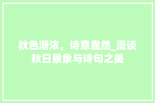 秋色渐浓，诗意盎然_漫谈秋日景象与诗句之美