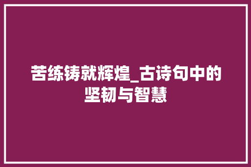 苦练铸就辉煌_古诗句中的坚韧与智慧