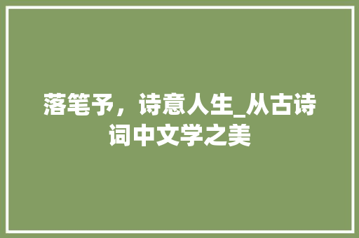 落笔予，诗意人生_从古诗词中文学之美