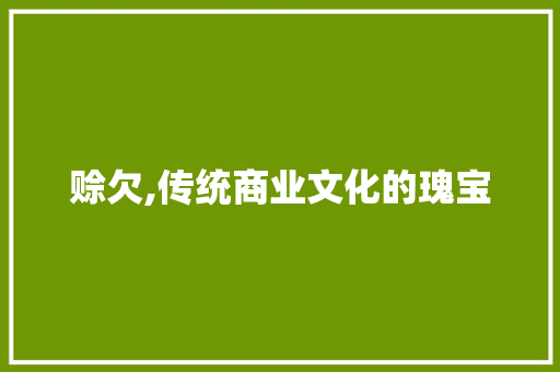 赊欠,传统商业文化的瑰宝