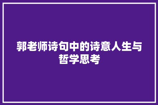 郭老师诗句中的诗意人生与哲学思考