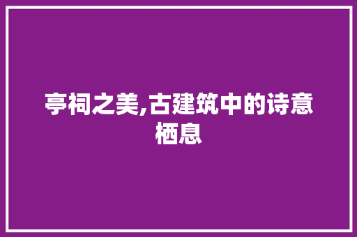 亭祠之美,古建筑中的诗意栖息