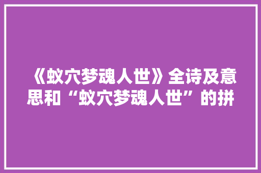 《蚁穴梦魂人世》全诗及意思和“蚁穴梦魂人世”的拼音注释 诗词鉴赏