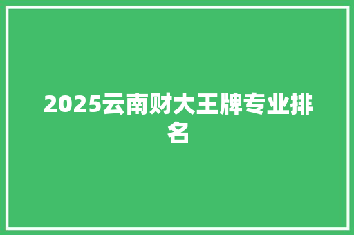 2025云南财大王牌专业排名