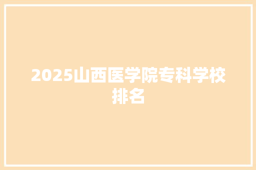2025山西医学院专科学校排名
