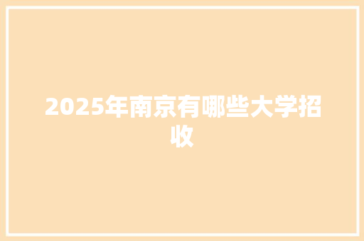 2025年南京有哪些大学招收