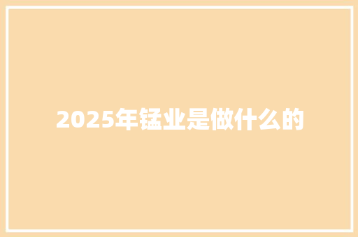 2025年锰业是做什么的 诗词鉴赏