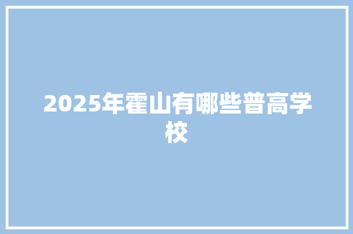 2025年霍山有哪些普高学校