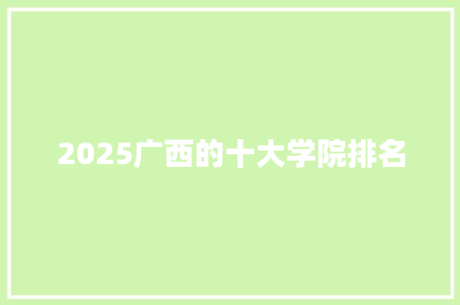 2025广西的十大学院排名