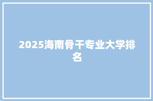 2025海南骨干专业大学排名