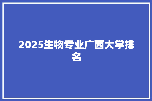 2025生物专业广西大学排名