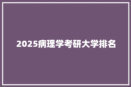 2025病理学考研大学排名