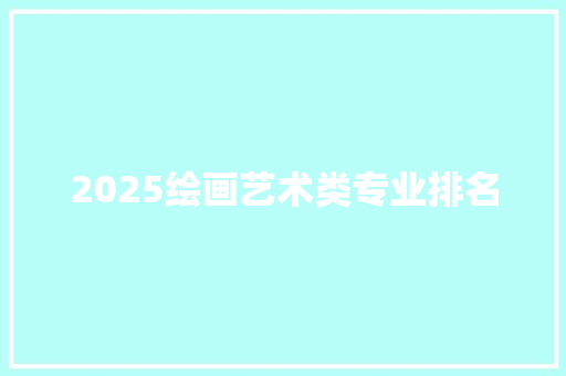 2025绘画艺术类专业排名