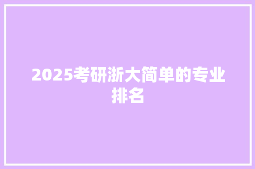 2025考研浙大简单的专业排名