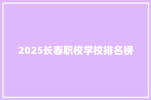 2025长春职校学校排名榜
