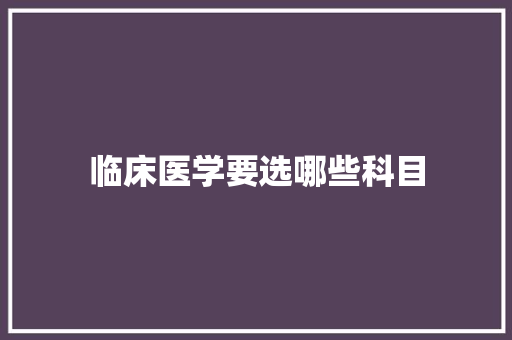 临床医学要选哪些科目