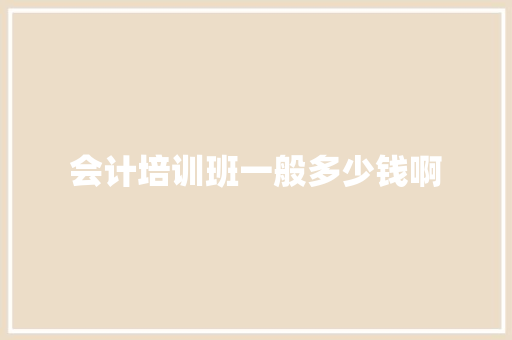 会计培训班一般多少钱啊