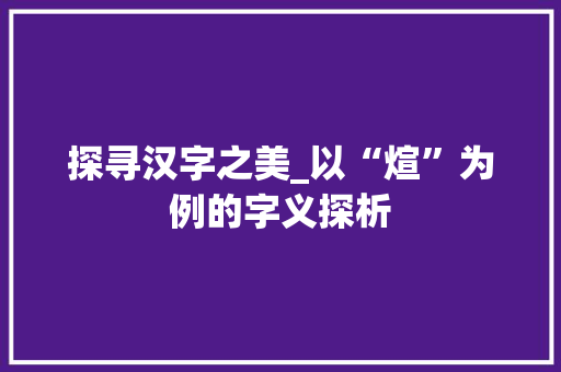 探寻汉字之美_以“煊”为例的字义探析