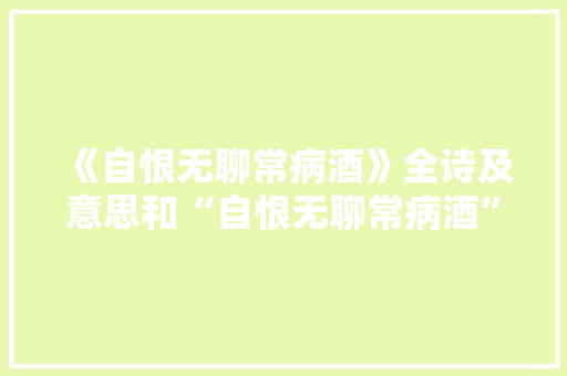 《自恨无聊常病酒》全诗及意思和“自恨无聊常病酒”的拼音注释