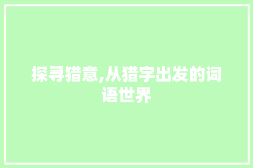 探寻猎意,从猎字出发的词语世界