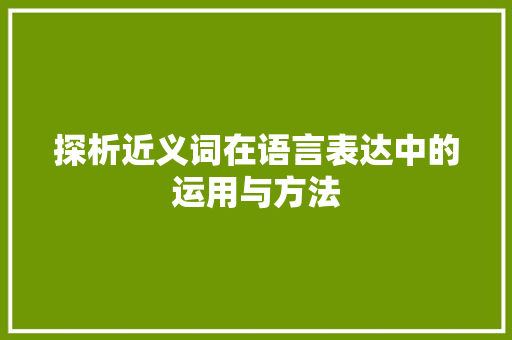 探析近义词在语言表达中的运用与方法