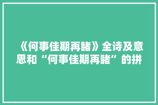 《何事佳期再睹》全诗及意思和“何事佳期再睹”的拼音注释