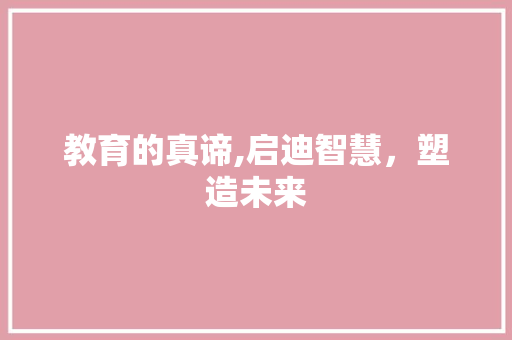 教育的真谛,启迪智慧，塑造未来