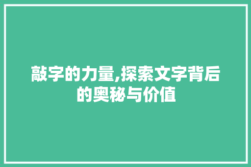 敲字的力量,探索文字背后的奥秘与价值